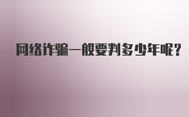 网络诈骗一般要判多少年呢？