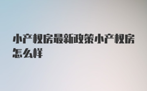 小产权房最新政策小产权房怎么样