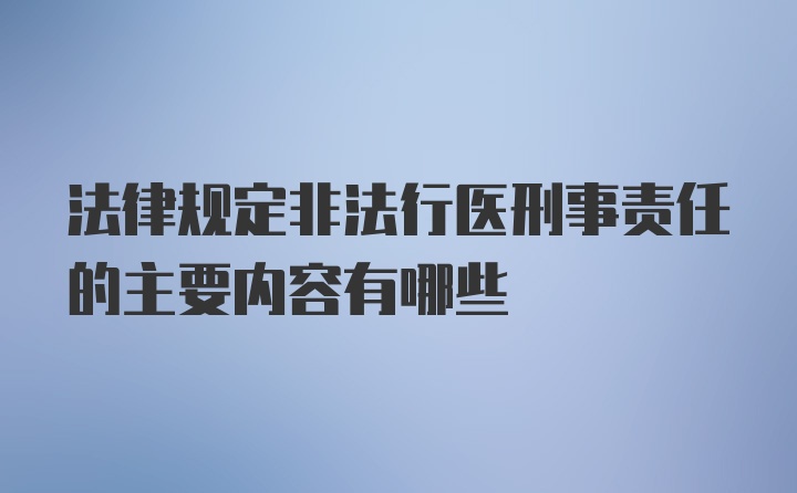 法律规定非法行医刑事责任的主要内容有哪些