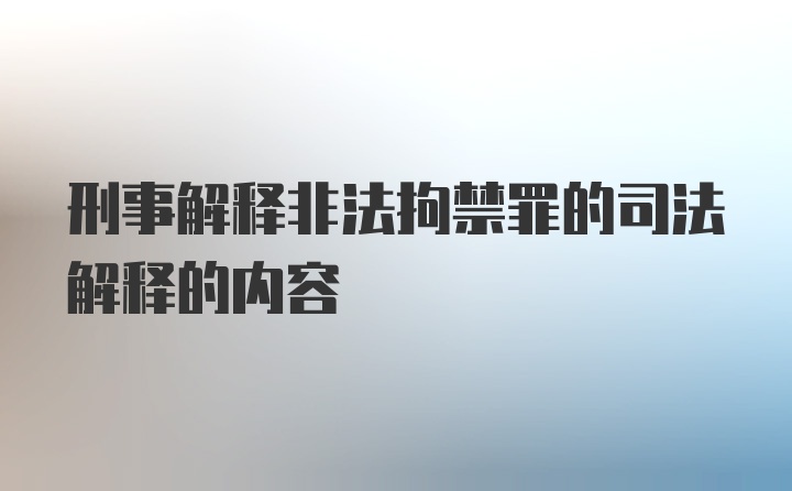 刑事解释非法拘禁罪的司法解释的内容