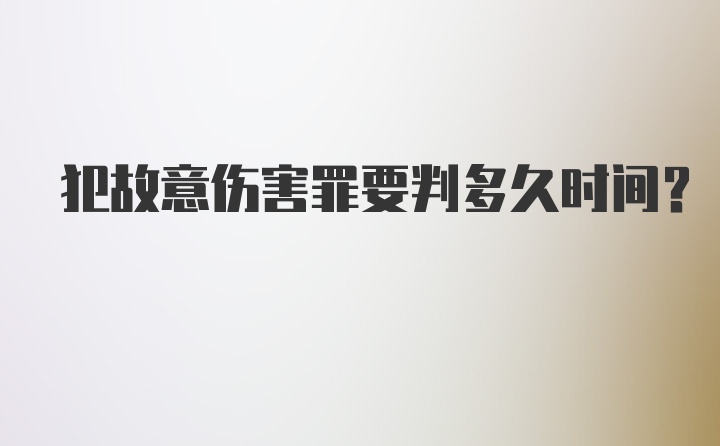 犯故意伤害罪要判多久时间？