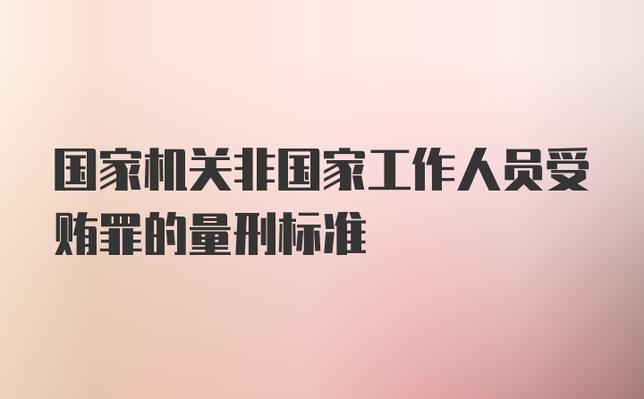 国家机关非国家工作人员受贿罪的量刑标准