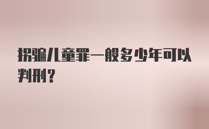 拐骗儿童罪一般多少年可以判刑？