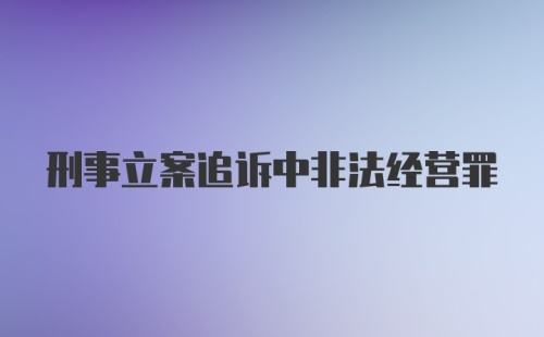 刑事立案追诉中非法经营罪