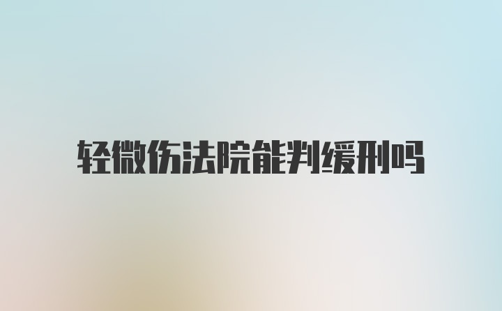 轻微伤法院能判缓刑吗