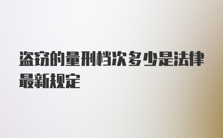 盗窃的量刑档次多少是法律最新规定