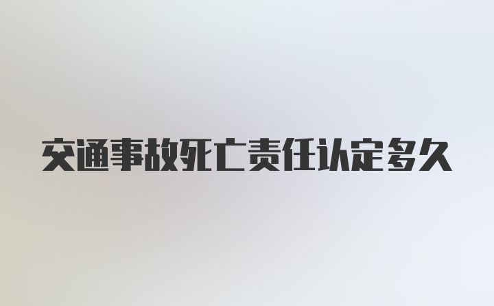 交通事故死亡责任认定多久