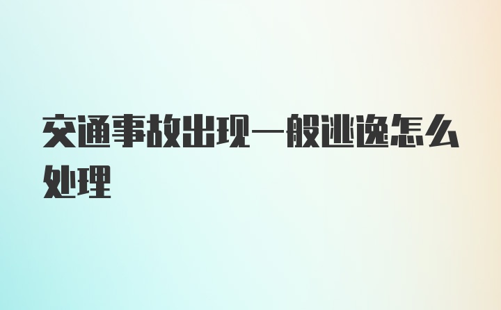 交通事故出现一般逃逸怎么处理