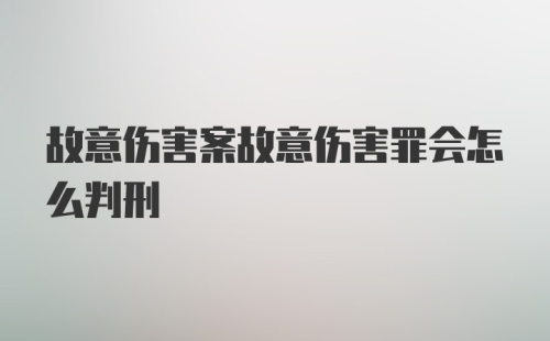 故意伤害案故意伤害罪会怎么判刑