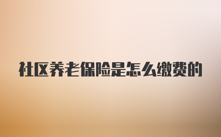 社区养老保险是怎么缴费的