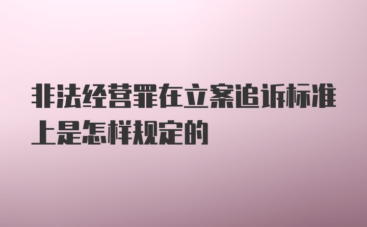 非法经营罪在立案追诉标准上是怎样规定的