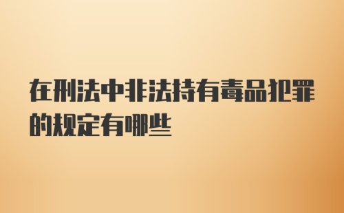 在刑法中非法持有毒品犯罪的规定有哪些