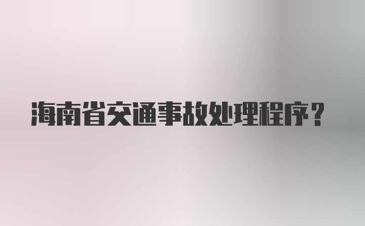 海南省交通事故处理程序？