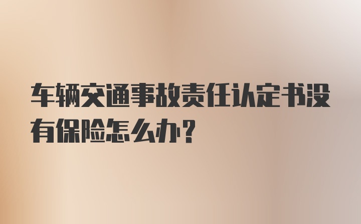 车辆交通事故责任认定书没有保险怎么办?