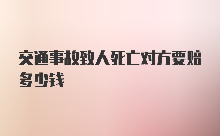 交通事故致人死亡对方要赔多少钱