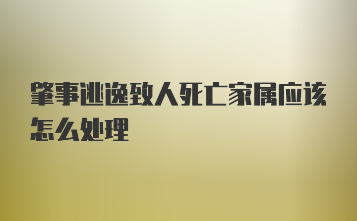 肇事逃逸致人死亡家属应该怎么处理