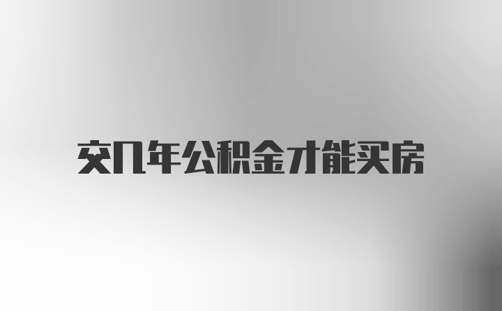 交几年公积金才能买房