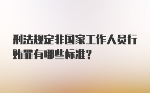 刑法规定非国家工作人员行贿罪有哪些标准？