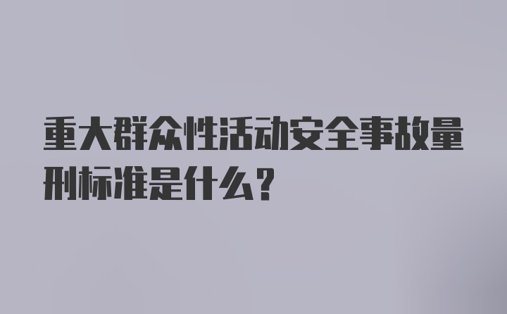 重大群众性活动安全事故量刑标准是什么？