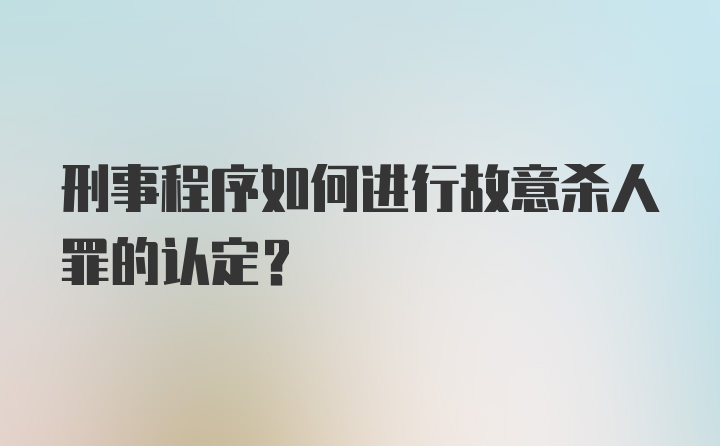 刑事程序如何进行故意杀人罪的认定?