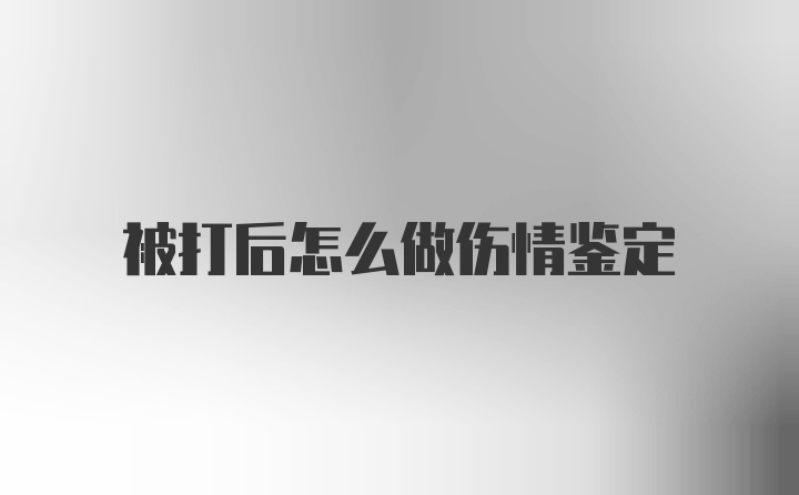 被打后怎么做伤情鉴定