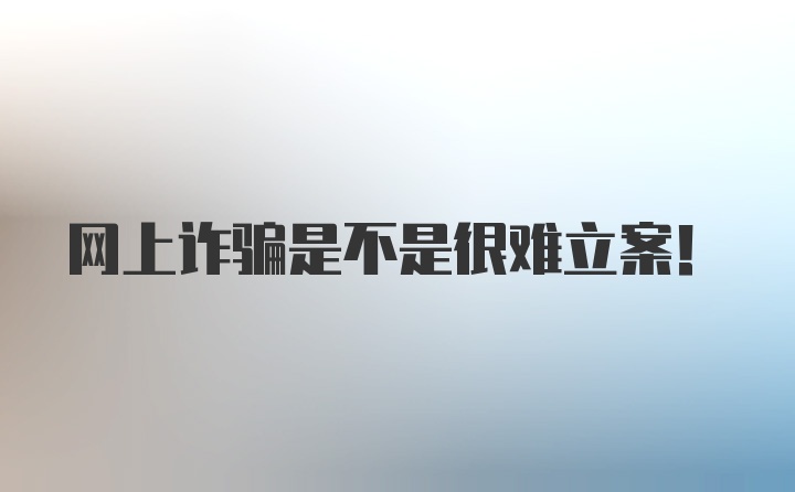 网上诈骗是不是很难立案！