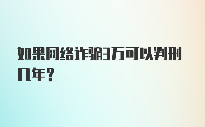 如果网络诈骗3万可以判刑几年?