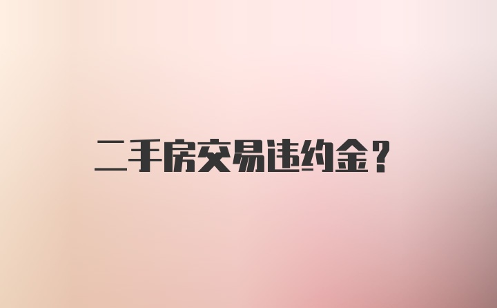 二手房交易违约金?