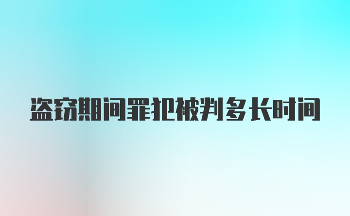 盗窃期间罪犯被判多长时间