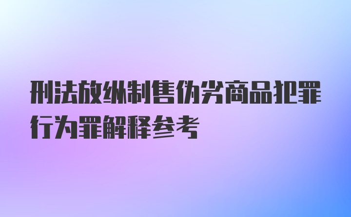 刑法放纵制售伪劣商品犯罪行为罪解释参考