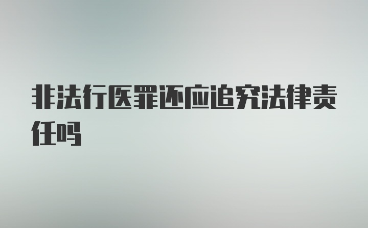 非法行医罪还应追究法律责任吗