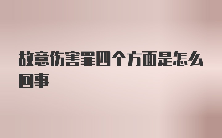 故意伤害罪四个方面是怎么回事