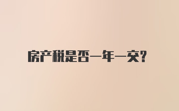 房产税是否一年一交？