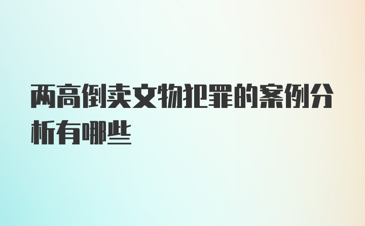 两高倒卖文物犯罪的案例分析有哪些