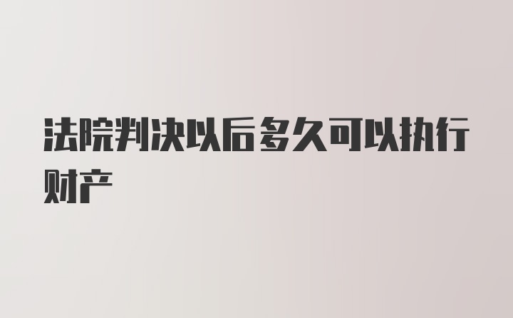 法院判决以后多久可以执行财产