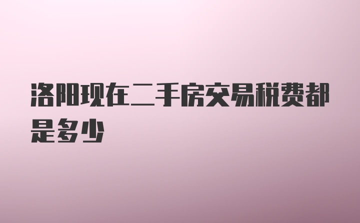 洛阳现在二手房交易税费都是多少