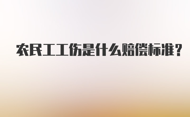 农民工工伤是什么赔偿标准？