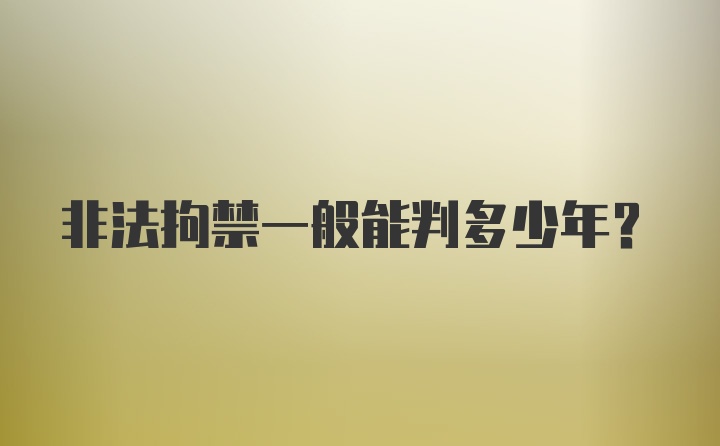 非法拘禁一般能判多少年？