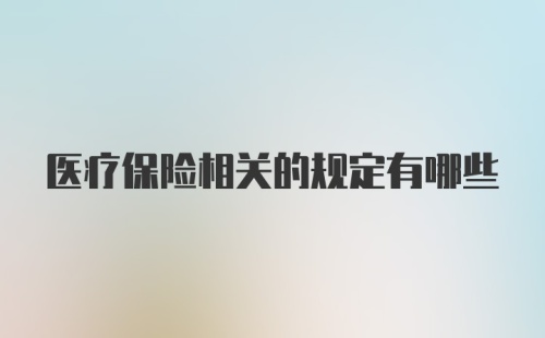 医疗保险相关的规定有哪些