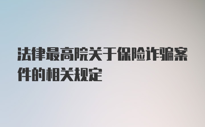 法律最高院关于保险诈骗案件的相关规定