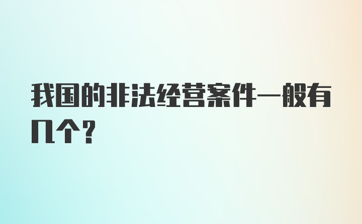 我国的非法经营案件一般有几个？