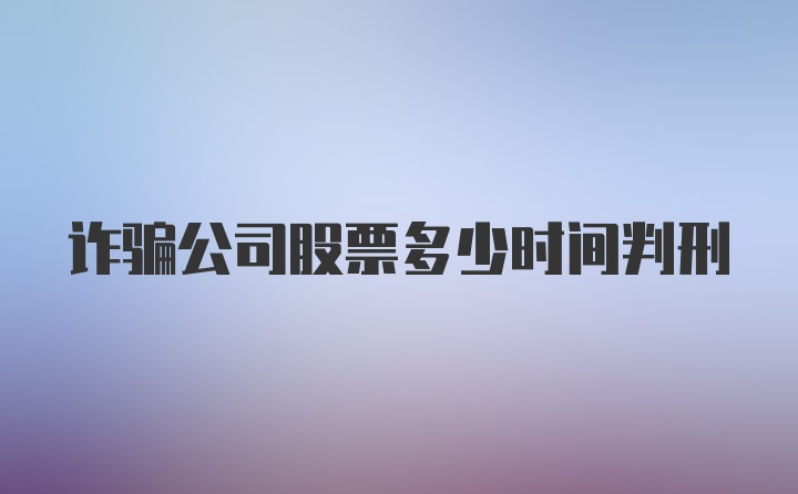 诈骗公司股票多少时间判刑