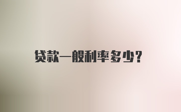 贷款一般利率多少？