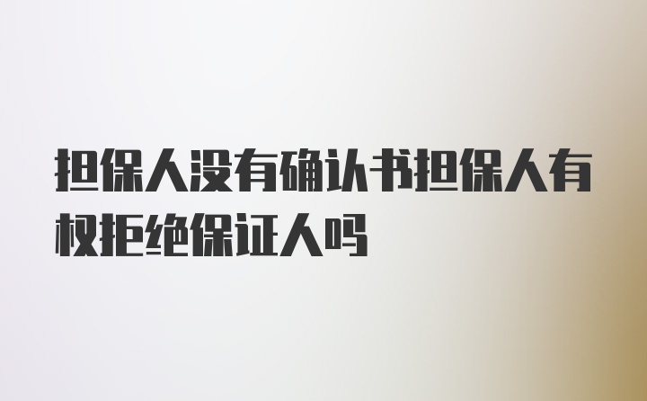 担保人没有确认书担保人有权拒绝保证人吗