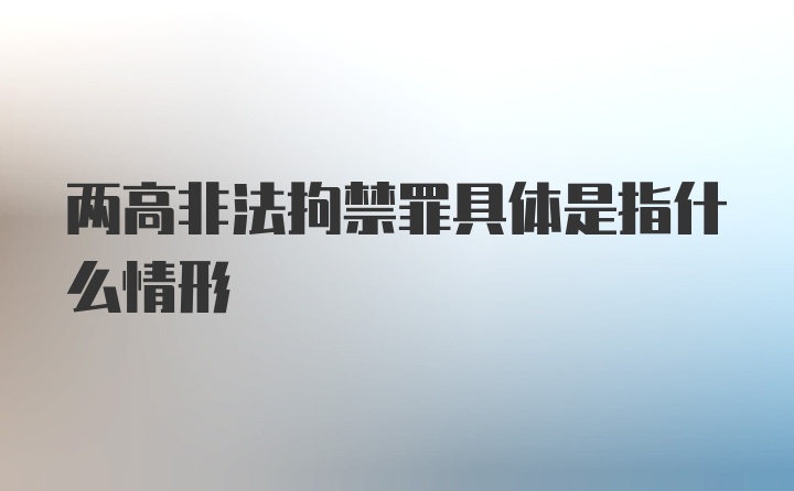 两高非法拘禁罪具体是指什么情形