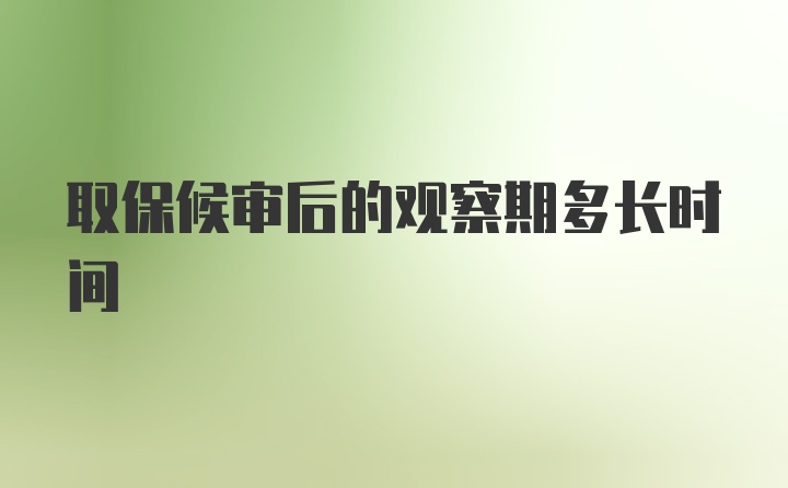 取保候审后的观察期多长时间