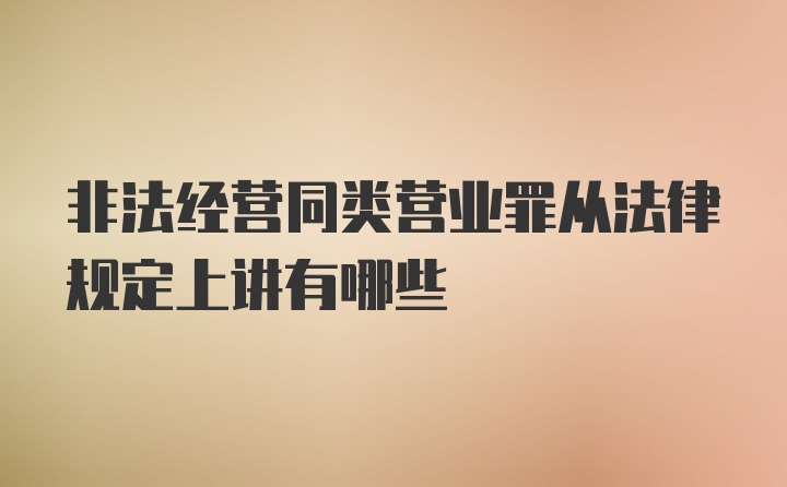 非法经营同类营业罪从法律规定上讲有哪些