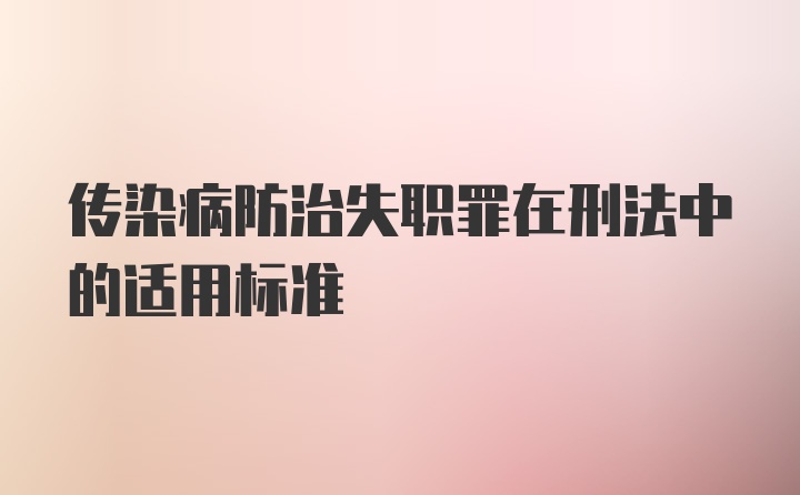 传染病防治失职罪在刑法中的适用标准