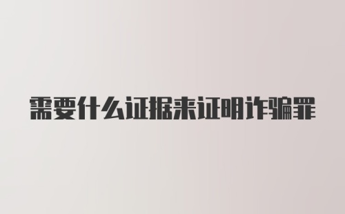 需要什么证据来证明诈骗罪