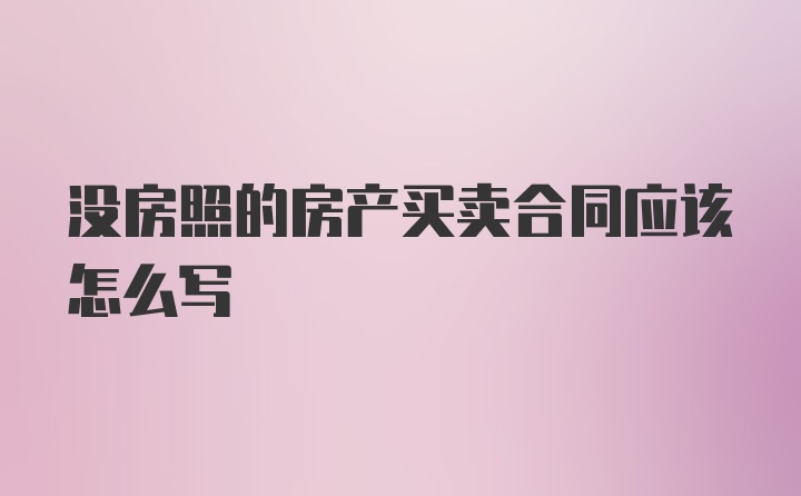 没房照的房产买卖合同应该怎么写